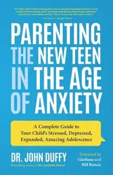Parenting the New Teen in the Age of Anxiety: A Complete Guide to Your Child's Stressed, Depressed, Expanded, Amazing Adolescence, Paperback - John Duffy