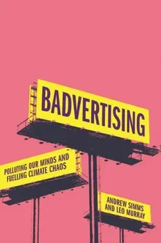 Badvertising. Polluting Our Minds and Fuelling Climate Chaos, Hardback - Leo Murray
