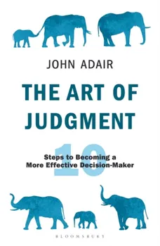 Art of Judgment. 10 Steps to Becoming a More Effective Decision-Maker, Paperback - John Adair