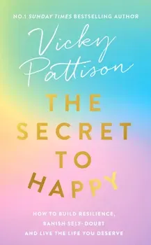 The Secret to Happy. How to build resilience, banish self-doubt and live the life you deserve, Hardback - Vicky Pattison