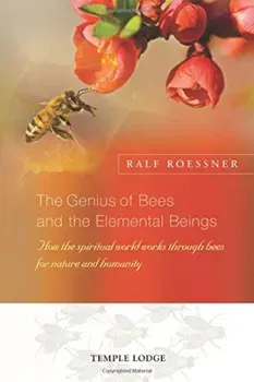 The Genius of Bees and the Elemental Beings: How the Spiritual World Works Through Bees for Nature and Humanity, Paperback - Ralf Roessner