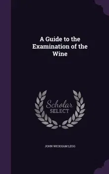 Guide to the Examination of the Wine, Hardback - John Wickham Legg