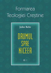 Drumul spre Niceea. Formarea Teologiei Creștine - vol. 1