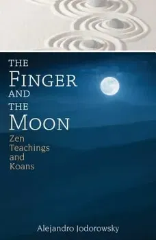The Finger and the Moon: Zen Teachings and Koans, Paperback - Alejandro Jodorowsky