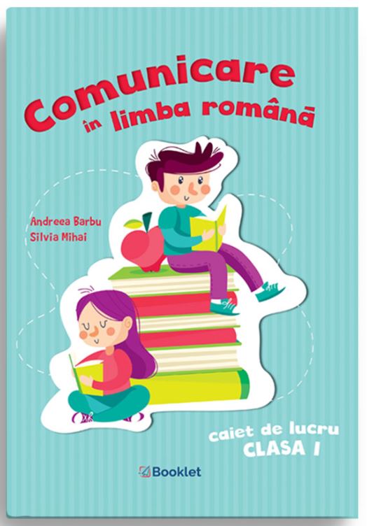 Comunicare in limba romana. Caiet de lucru pentru clasa I | Andreea Barbu, Silvia Mihai