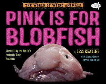 Pink Is for Blobfish: Discovering the World's Perfectly Pink Animals, Paperback - Jess Keating
