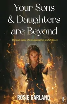 Your Sons and Your Daughters are Beyond, Paperback - Rosie Garland