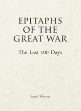 Epitaphs of the Great War: The Last 100 Days - Sarah Wearne