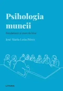 Psihologia muncii. Randament si stare de bine - Jose Maria Leon Perez