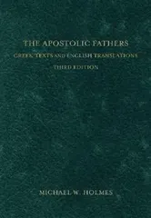 The Apostolic Fathers: Greek Texts and English Translations, Hardcover - Michael W. Holmes