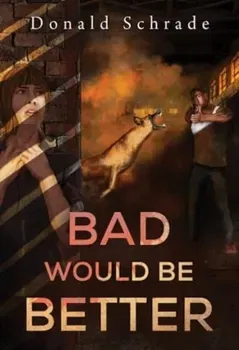 Bad Would Be Better, Paperback - Don Schrade