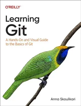 Learning Git. A Hands-On and Visual Guide to the Basics of Git, Paperback - Anna Skoulikari