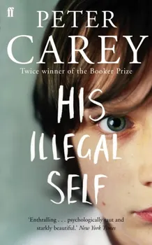 His Illegal Self, Paperback - Peter Carey