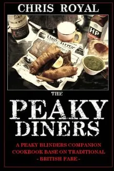 The Peaky Diners: A Peaky Blinders Companion Cookbook - Based on Traditional British Fare, Paperback - Chris Royal