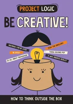Project Logic: Be Creative!. How to Think Outside the Box, Hardback - Izzi Howell