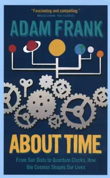 About Time. From Sun Dials to Quantum Clocks, How the Cosmos Shapes our Lives - And We Shape the Cosmos, Paperback - Adam Frank
