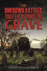 The Unknown Battles That Lie Beyond the Grave, Paperback - Sylvester Alex Bosch
