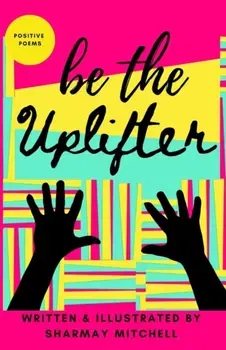 be the Uplifter. Positive Poems, Paperback - Sharmay Mitchell