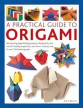 Origami, A Practical Guide to. 80 amazing paperfolding projects, designed by the world’s leading origamists, and shown step by step in over 1500 photographs, Hardback - Rick Beech