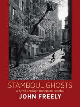 Stamboul Ghosts: A Stroll Through Bohemian Istanbul, Hardback - John Freely