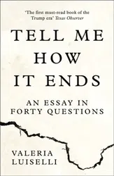 Tell Me How it Ends. An Essay in Forty Questions, Paperback - Valeria Luiselli