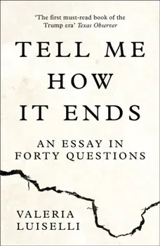 Tell Me How it Ends. An Essay in Forty Questions, Paperback - Valeria Luiselli
