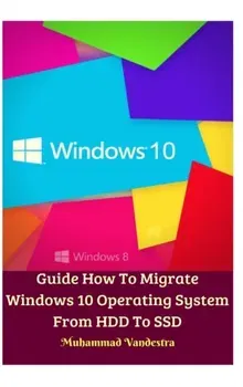 Guide How To Migrate Windows 10 Operating System From HDD To SSD Hardcover Version, Hardback - Muhammad Vandestra