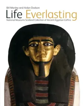 Life Everlasting. The National Museums Scotland Collection of Ancient Egyptian Coffins, Hardback - Aidan Dobson