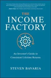 The Income Factory: An Investor's Guide to Consistent Lifetime Returns, Hardcover - Steven Bavaria