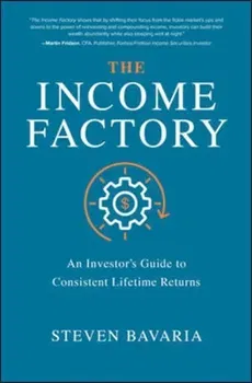 The Income Factory: An Investor's Guide to Consistent Lifetime Returns, Hardcover - Steven Bavaria