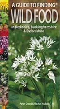 A Guide to Finding Wild Food in Berkshire, Buckinghamshire and Oxfordshire, Paperback - Rachel Hudson