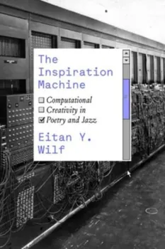 The Inspiration Machine. Computational Creativity in Poetry and Jazz, Paperback - Eitan Y. Wilf