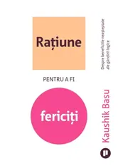 Ratiune pentru a fi fericiti. Despre beneficiile neasteptate ale gandirii logice - Kaushik Basu