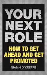 Your Next Role. How to get ahead and get promoted, Paperback - Niamh O'Keeffe