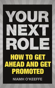 Your Next Role. How to get ahead and get promoted, Paperback - Niamh O'Keeffe