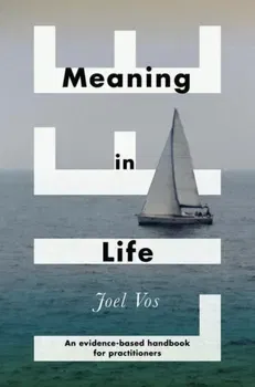 Meaning in Life. An Evidence-Based Handbook for Practitioners, Paperback - Joel Vos