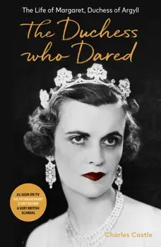 The Duchess Who Dared. The Life of Margaret, Duchess of Argyll (The extraordinary story behind A Very British Scandal, starring Claire Foy and Paul Bettany), Paperback - Charles Castle