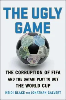 The Ugly Game: The Corruption of Fifa and the Qatari Plot to Buy the World Cup, Paperback - Heidi Blake