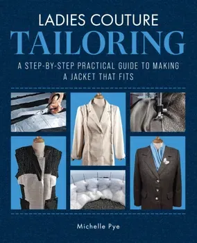 Ladies Couture Tailoring. A Step-by-Step Practical Guide to Making a Jacket that Fits, Hardback - Michelle Pye