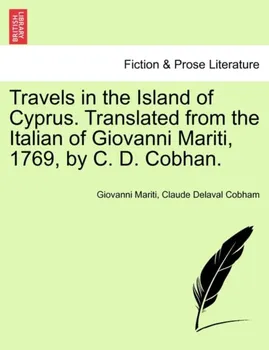 Travels in the Island of Cyprus. Translated from the Italian of Giovanni Mariti, 1769, by C. D. Cobhan., Paperback - Claude Delaval Cobham