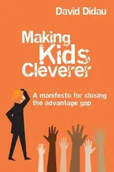 Making Kids Cleverer: A Manifesto for Closing the Advantage Gap, Paperback - David Didau