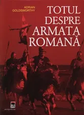 Totul despre armata romana - Adrian Goldsworthy
