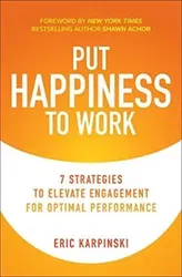 Put Happiness to Work: 7 Strategies to Elevate Engagement for Optimal Performance, Hardcover - Shawn Achor