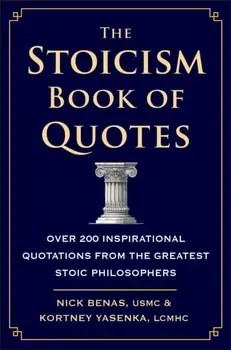 The Stoicism Book Of Quotes. Over 200 Inspirational Quotations from the Greatest Stoic Philosophers, Hardback - Kortney Yasenka