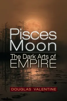 Pisces Moon. The Dark Arts of Empire, Paperback - Douglas Valentine