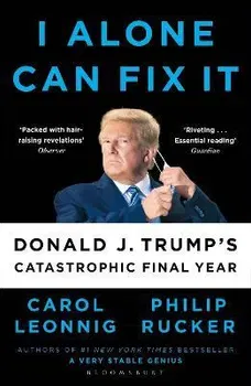 I Alone Can Fix It. Donald J. Trump's Catastrophic Final Year, Paperback - Philip Rucker