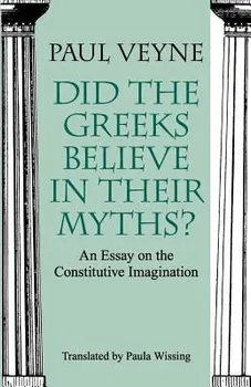 Did the Greeks Believe in Their Myths?: An Essay on the Constitutive Imagination, Paperback - Paul Veyne