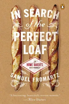 In Search of the Perfect Loaf: A Home Baker's Odyssey, Paperback - Samuel Fromartz