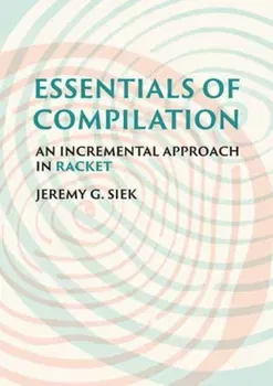 Essentials of Compilation. An Incremental Approach in Racket, Hardback - ***