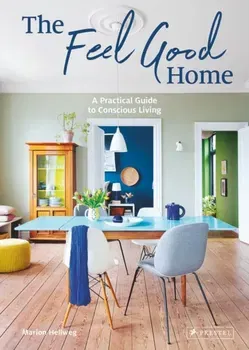 The Feel Good Home. A Practical Guide to Conscious Living, Hardback - Marion Hellweg